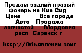 Продам задний правый фонарь на Киа Сид › Цена ­ 600 - Все города Авто » Продажа запчастей   . Мордовия респ.,Саранск г.